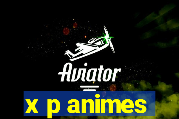 x p animes